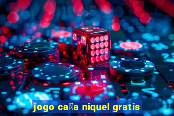 jogo ca莽a niquel gratis