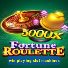 win playing slot machines