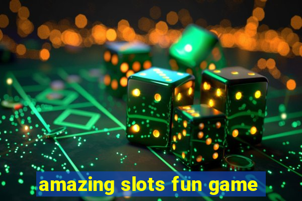 amazing slots fun game