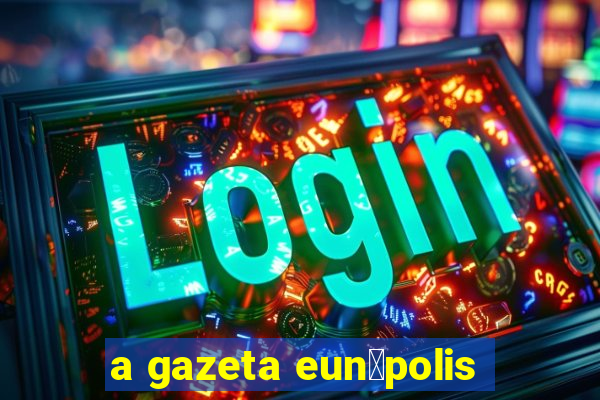 a gazeta eun谩polis