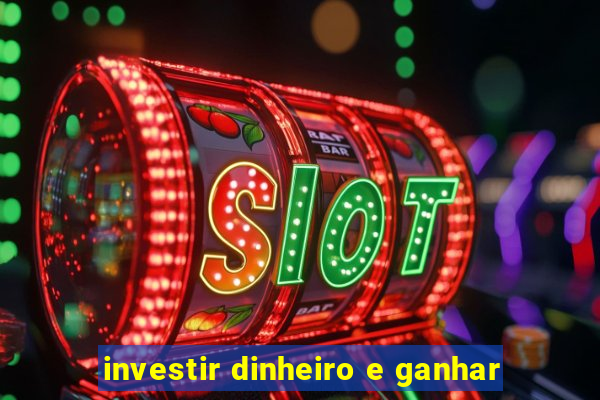 investir dinheiro e ganhar