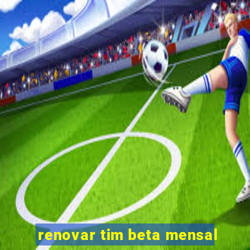 renovar tim beta mensal