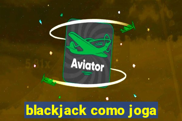 blackjack como joga