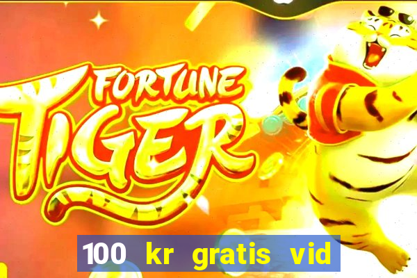 100 kr gratis vid registrering casino