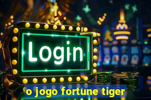 o jogo fortune tiger