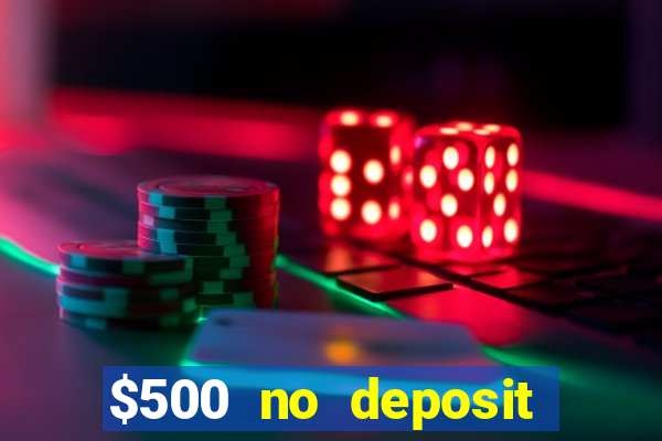 $500 no deposit bonus casino