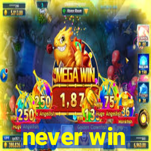 never win