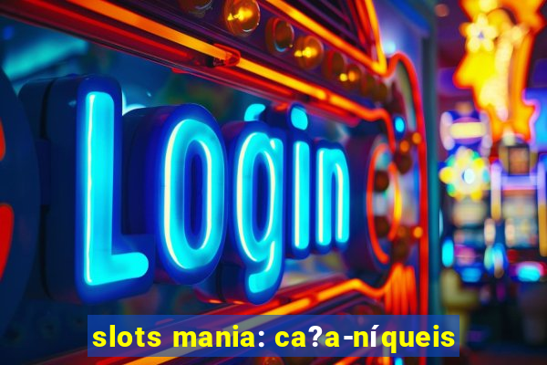 slots mania: ca?a-níqueis