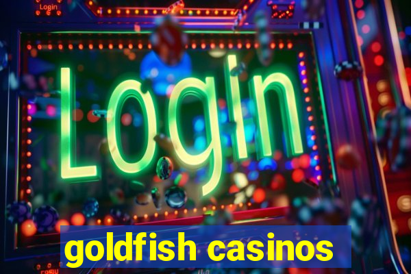 goldfish casinos