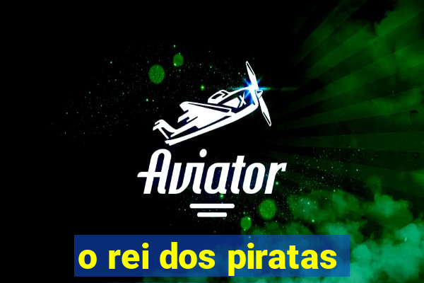 o rei dos piratas