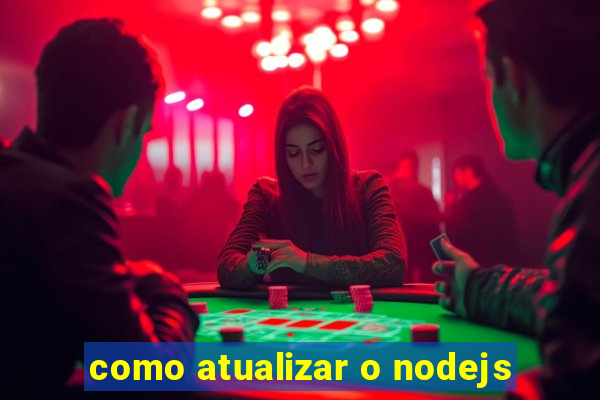 como atualizar o nodejs