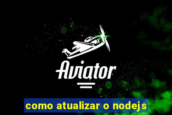 como atualizar o nodejs