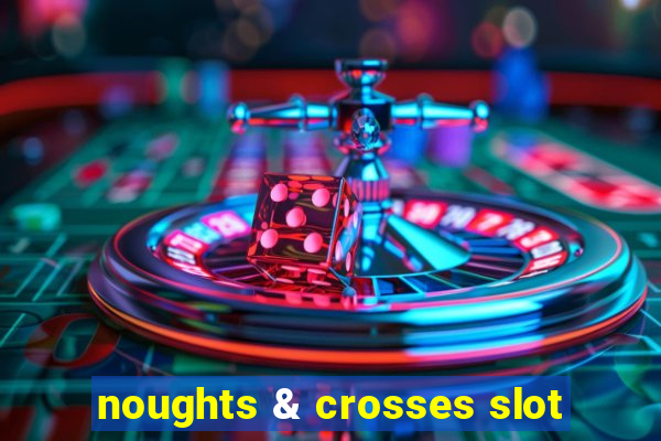 noughts & crosses slot