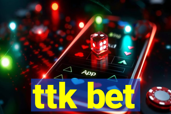 ttk bet