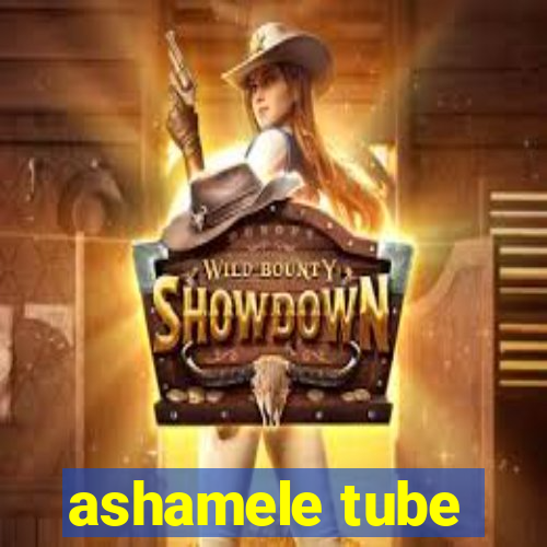 ashamele tube