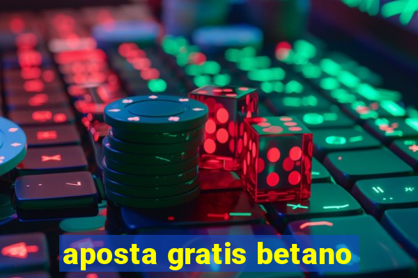 aposta gratis betano