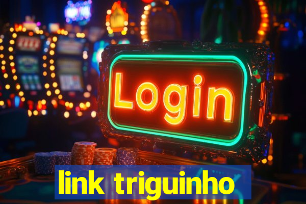 link triguinho