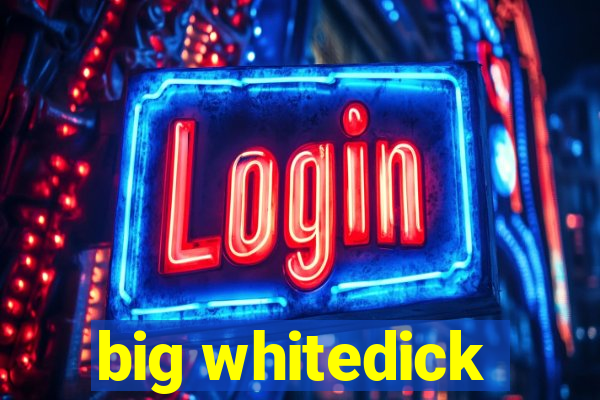 big whitedick