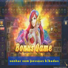 sonhar com pessoas b锚badas