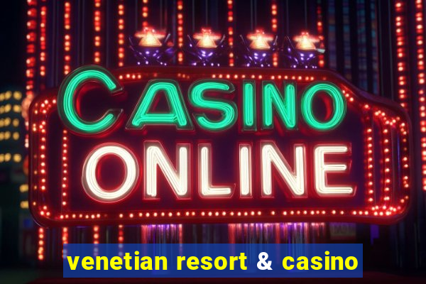 venetian resort & casino