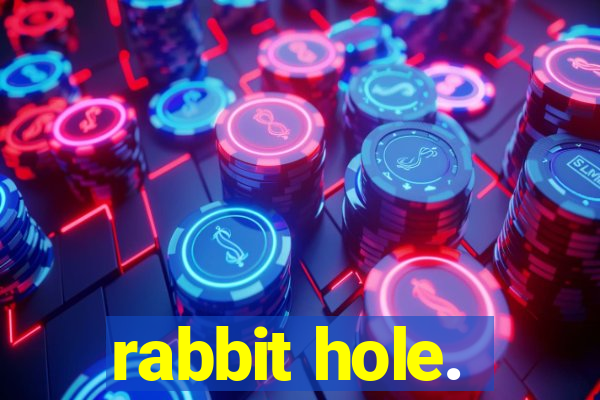 rabbit hole.