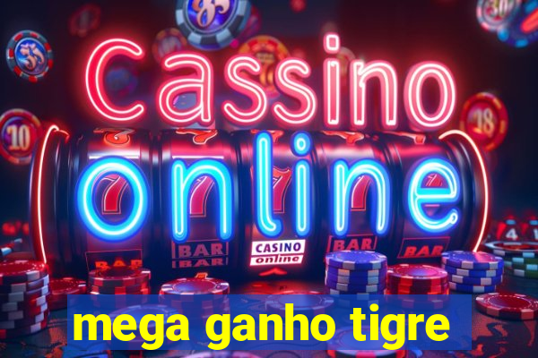 mega ganho tigre