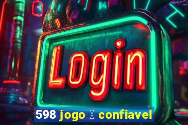 598 jogo 茅 confiavel