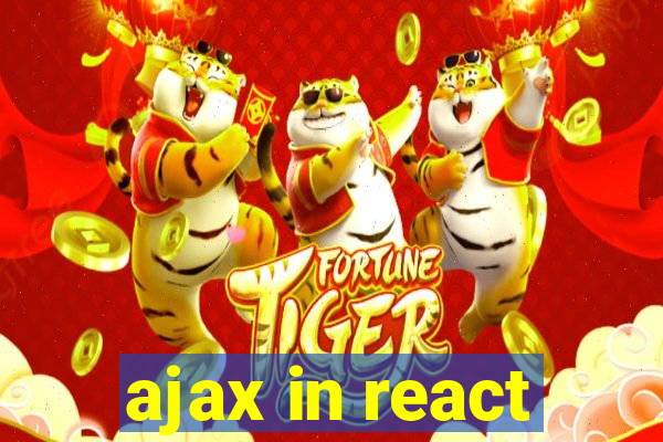 ajax in react