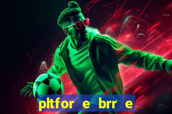 pltfor e brr e que 2024