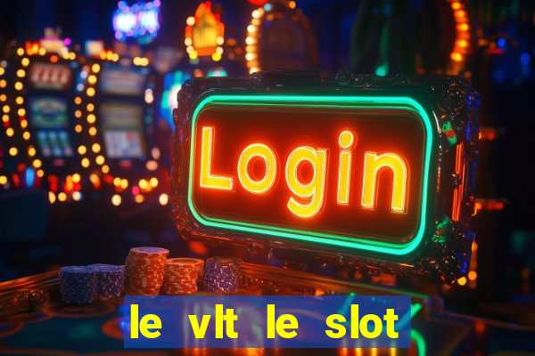 le vlt le slot machine piu evolute