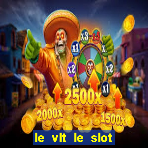 le vlt le slot machine piu evolute