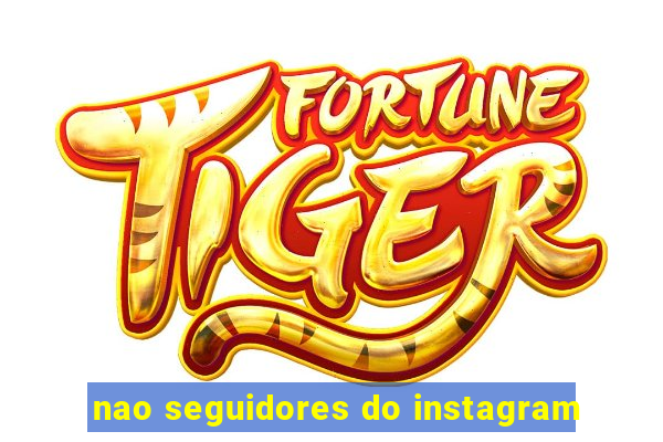 nao seguidores do instagram