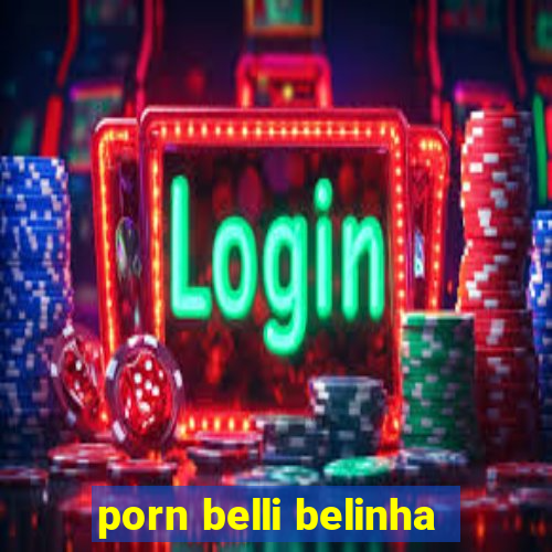 porn belli belinha