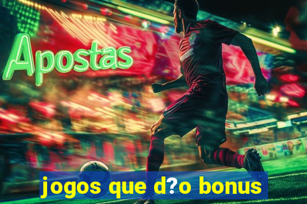 jogos que d?o bonus