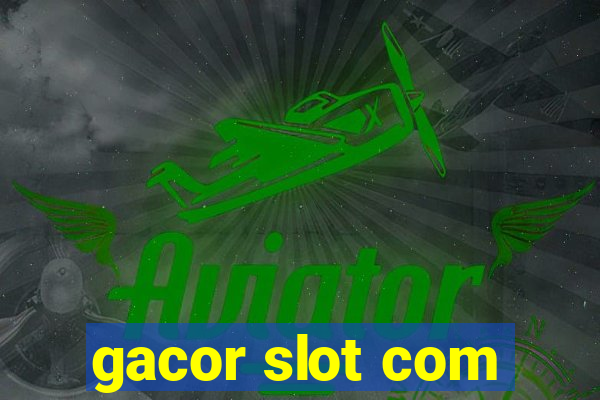 gacor slot com