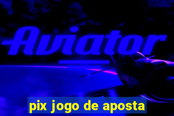 pix jogo de aposta