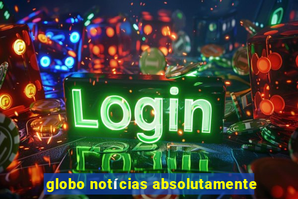 globo notícias absolutamente