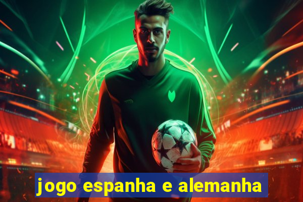 jogo espanha e alemanha