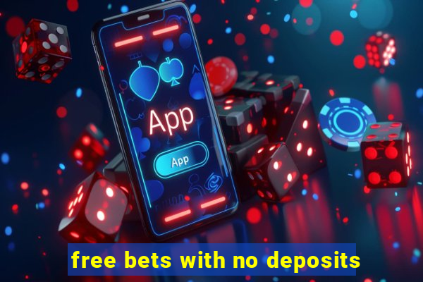 free bets with no deposits