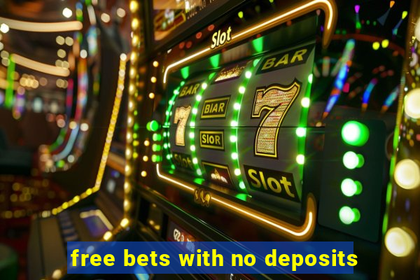 free bets with no deposits