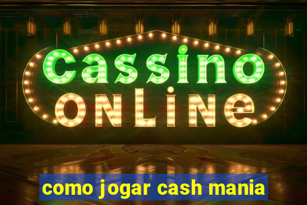 como jogar cash mania