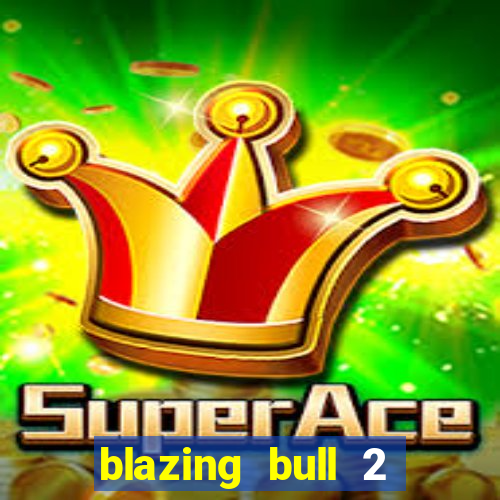 blazing bull 2 mini-max slot free play