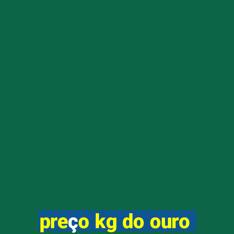 preço kg do ouro