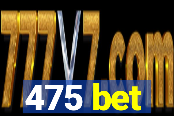 475 bet