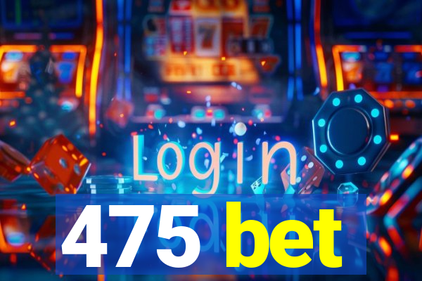 475 bet