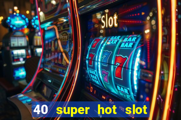 40 super hot slot online free