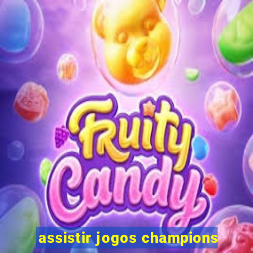 assistir jogos champions