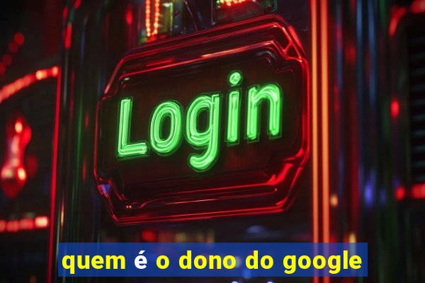 quem é o dono do google