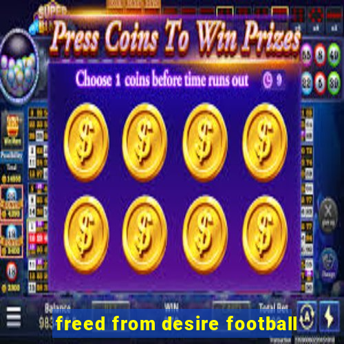 freed from desire football