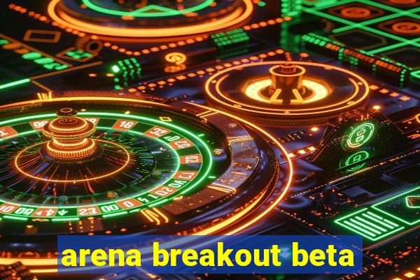 arena breakout beta